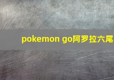 pokemon go阿罗拉六尾